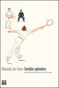 Terribile splendore. La più bella partita di tennis di tutti i tempi - Librerie.coop