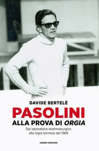Pasolini alla prova di «Orgia». Dal laboratorio drammaturgico alla regia torinese del 1968 - Librerie.coop