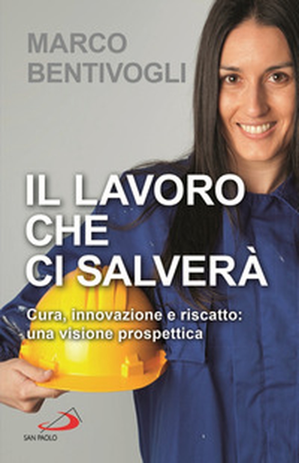 Il lavoro che ci salverà. Cura, innovazione e riscatto: una visione prospettica - Librerie.coop Il lavoro che ci salverà. Cura, innovazione e riscatto: una visione prospettica - Librerie.coop