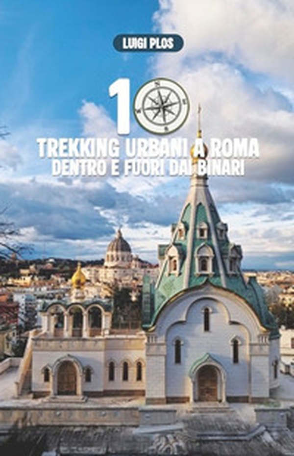 10 trekking urbani a Roma dentro e fuori dai binari. L'avventura, l'esplorazione, il mistero a chilometro zero, sul serio. Dieci traversate inedite a Roma Nord con l'utilizzo di treni e metropolitane - Librerie.coop