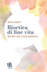 Bioetica di fine vita. Sul fine vita e cure palliative - Librerie.coop