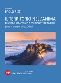 Il territorio nell'anima. Pensiero strategico e politiche territoriali. Scritti in onore di Enrico Ciciotti - Librerie.coop