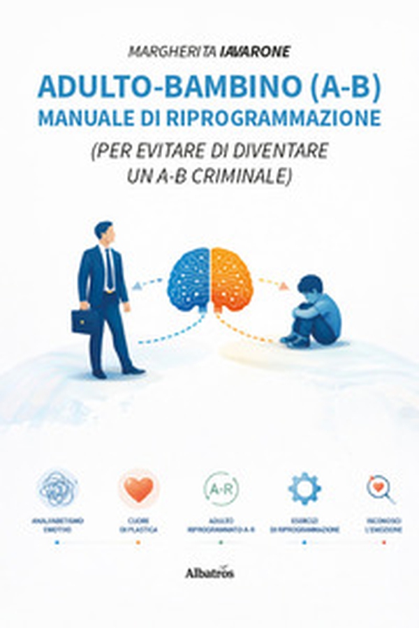 Adulto-bambino (A-B). Manuale di riprogrammazione (Per evitare di diventare un A-B criminale) - Librerie.coop