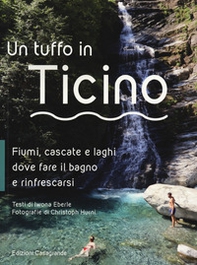 Un tuffo in Ticino. Fiumi, cascate, laghetti e altri luoghi naturali dove fare il bagno e rinfrescarsi - Librerie.coop