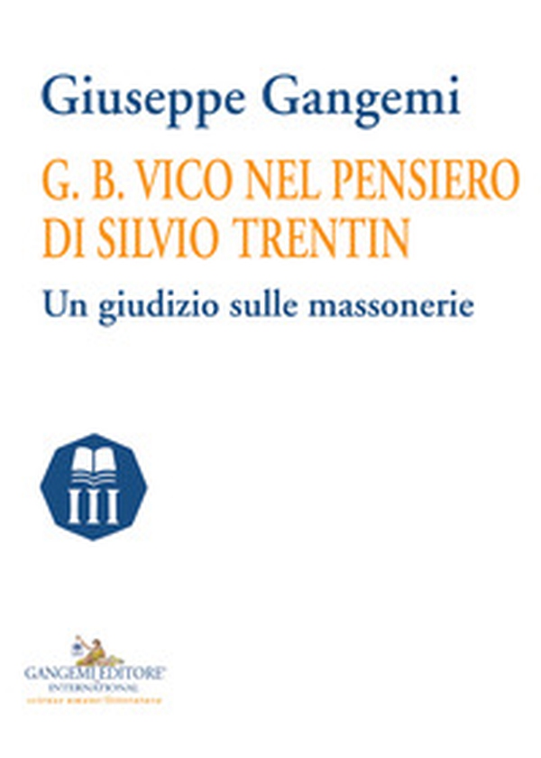G. B. Vico nel pensiero di Silvio Trentin. Un giudizio sulle massonerie - Librerie.coop G. B. Vico nel pensiero di Silvio Trentin. Un giudizio sulle massonerie - Librerie.coop