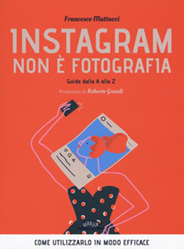 Instagram non è fotografia. Guida dalla A alla Z. Come utilizzarlo in modo efficace - Librerie.coop Instagram non è fotografia. Guida dalla A alla Z. Come utilizzarlo in modo efficace - Librerie.coop