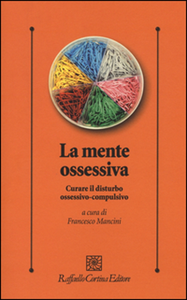 La mente ossessiva. Curare il disturbo ossessivo-compulsivo - Librerie.coop La mente ossessiva. Curare il disturbo ossessivo-compulsivo - Librerie.coop
