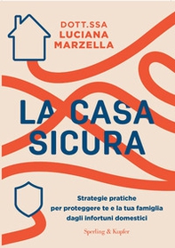 La casa sicura. Strategie pratiche per proteggere te e la tua famiglia dagli infortuni domestici - Librerie.coop