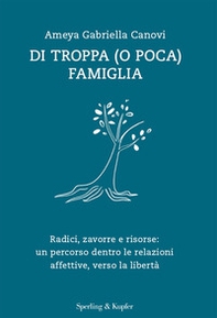 Di troppa (o poca) famiglia. Radici, zavorre e risorse: un percorso dentro le relazioni affettive, verso la libertà - Librerie.coop