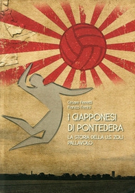 I giapponesi di Pontedera. La storia della U.S. Zoli pallavolo - Librerie.coop
