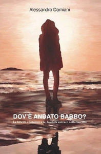 Dov'è andato babbo? La felicità è intorno a te, lasciala entrare nella tua vita - Librerie.coop Dov'è andato babbo? La felicità è intorno a te, lasciala entrare nella tua vita - Librerie.coop