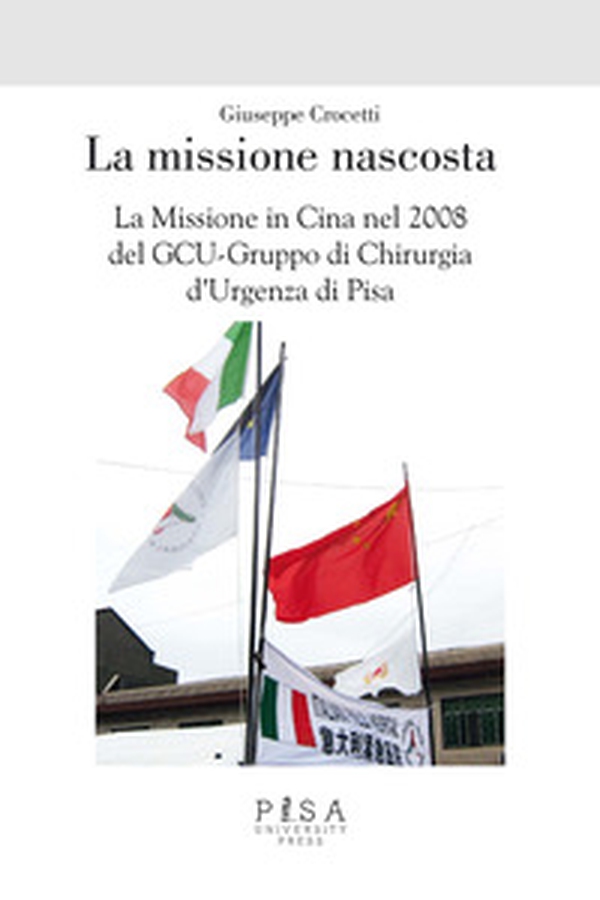 La missione nascosta. La missione in Cina nel 2008 del GCU-Gruppo di chirurgia d'urgenza di Pisa - Librerie.coop La missione nascosta. La missione in Cina nel 2008 del GCU-Gruppo di chirurgia d'urgenza di Pisa - Librerie.coop
