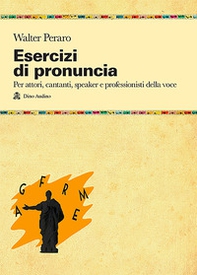 Esercizi di pronuncia. Manuale pratico per attori, insegnanti, speaker e professionisti della voce - Librerie.coop