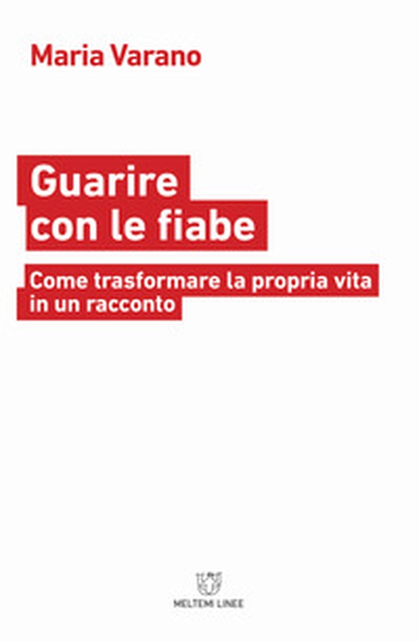 Guarire con le fiabe. Come trasformare la propria vita in un racconto - Librerie.coop Guarire con le fiabe. Come trasformare la propria vita in un racconto - Librerie.coop