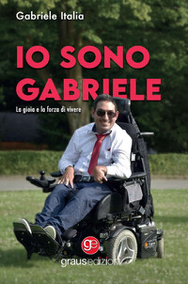 Io sono Gabriele. La gioia e la forza di vivere - Librerie.coop Io sono Gabriele. La gioia e la forza di vivere - Librerie.coop