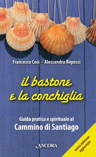 Il bastone e la conchiglia. Guida pratica e spirituale al Cammino di Santiago - Librerie.coop Il bastone e la conchiglia. Guida pratica e spirituale al Cammino di Santiago - Librerie.coop