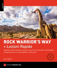 Rock warrior's way + Lezioni rapide. Progredire nell'arrampicata attraverso un percorso psico-fisico ed emozionale. Consapevolezza di sé, responsabilità, rischio, paura - Librerie.coop