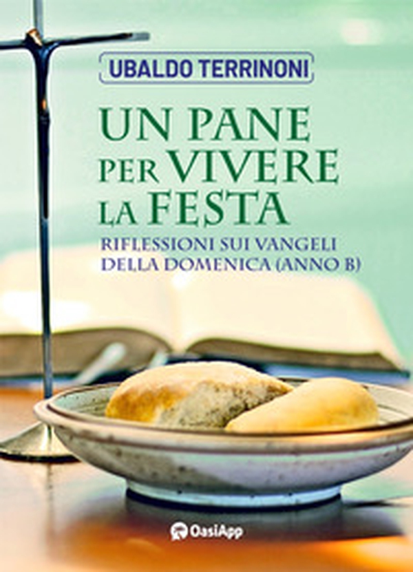 Un pane per vivere la festa. Riflessioni sui Vangeli della Domenica. Anno B - Librerie.coop Un pane per vivere la festa. Riflessioni sui Vangeli della Domenica. Anno B - Librerie.coop