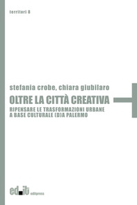 Oltre la città creativa. Ripensare le trasformazioni urbane a base culturale (d)a Palermo - Librerie.coop