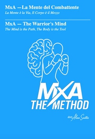 MxA. La mente del combattente. La mente è la via, il corpo è il mezzo - Librerie.coop