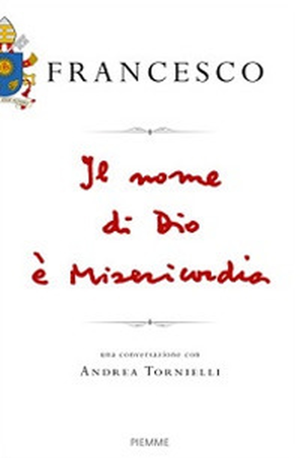 Il nome di Dio è misericordia. Una conversazione con Andrea Tornielli - Librerie.coop Il nome di Dio è misericordia. Una conversazione con Andrea Tornielli - Librerie.coop