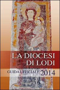 La diocesi di Lodi. Guida ufficiale 2014 - Librerie.coop