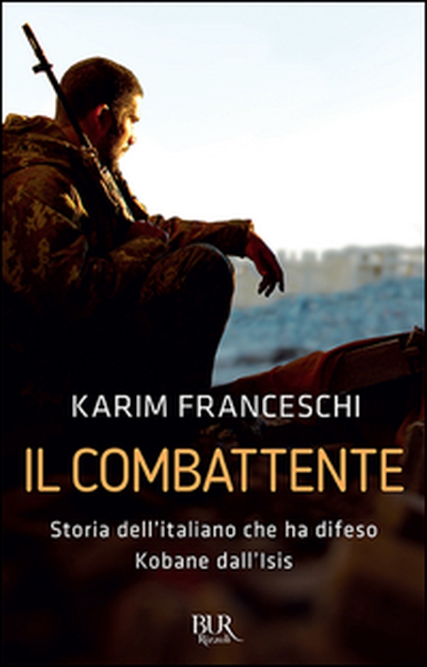 Il combattente. Storia dell'italiano che ha difeso Kobane dall'Isis - Librerie.coop Il combattente. Storia dell'italiano che ha difeso Kobane dall'Isis - Librerie.coop