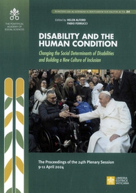 Disability and the human condition. Changing the social determinants of disabilities and building a new culture of inclusion. The procedings of the 24th plenary session 9-11 April 2024 - Librerie.coop