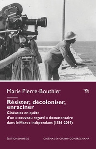 Résister, décoloniser, enraciner. Cinéastes en quête d'un « nouveau regard » documentaire dans le Maroc indépendant (1956-2023) - Librerie.coop