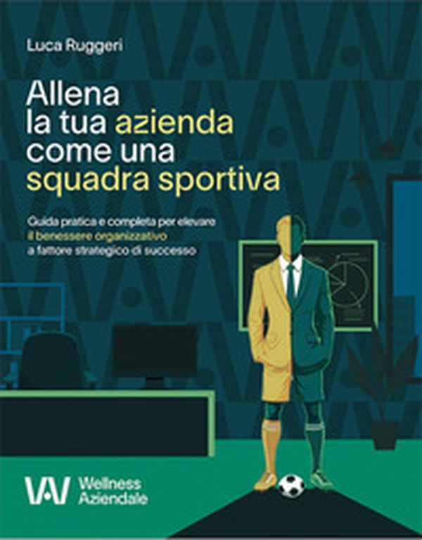 Allena la tua azienda come una squadra sportiva. Guida pratica e completa per elevare il benessere organizzativo a fattore strategico di successo - Librerie.coop Allena la tua azienda come una squadra sportiva. Guida pratica e completa per elevare il benessere organizzativo a fattore strategico di successo - Librerie.coop