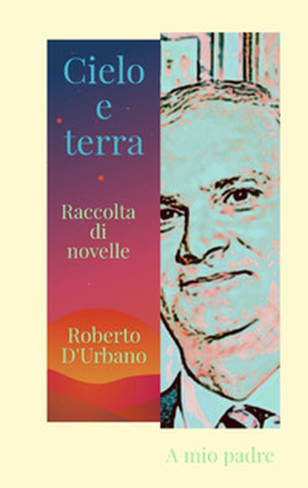 Cielo e terra. Raccolta di racconti e novelle - Librerie.coop Cielo e terra. Raccolta di racconti e novelle - Librerie.coop