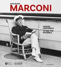 Guglielmo Marconi. Vedere l'invisibile-Too see the invisible - Librerie.coop