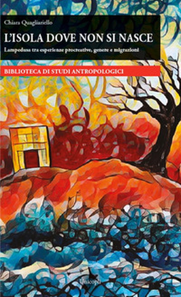 L'isola dove non si nasce. Lampedusa tra esperienze procreative, genere e migrazioni - Librerie.coop L'isola dove non si nasce. Lampedusa tra esperienze procreative, genere e migrazioni - Librerie.coop