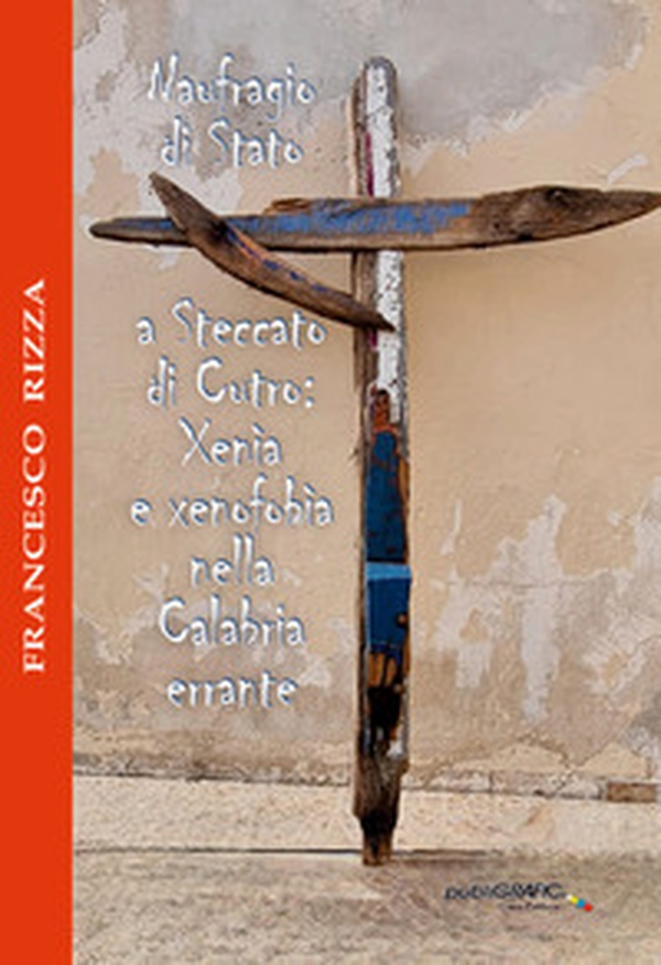 Naufragio di Stato a Steccato di Cutro: Xenìa e xenofobìa nella Calabria errante - Librerie.coop Naufragio di Stato a Steccato di Cutro: Xenìa e xenofobìa nella Calabria errante - Librerie.coop