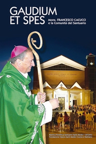 Gaudium et spes. Mons. Francesco Cacucci e la Comunità del Santuario - Librerie.coop