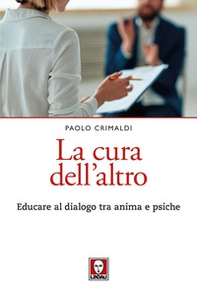 La cura dell'altro. Educare al dialogo tra anima e psiche - Librerie.coop