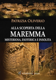 Alla scoperta della Maremma misteriosa, esoterica e insolita - Librerie.coop