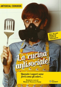 La cucina antisociale! Quando i sapori sono forti come gli odori... Più di 150 ricette forti e piccanti! - Librerie.coop