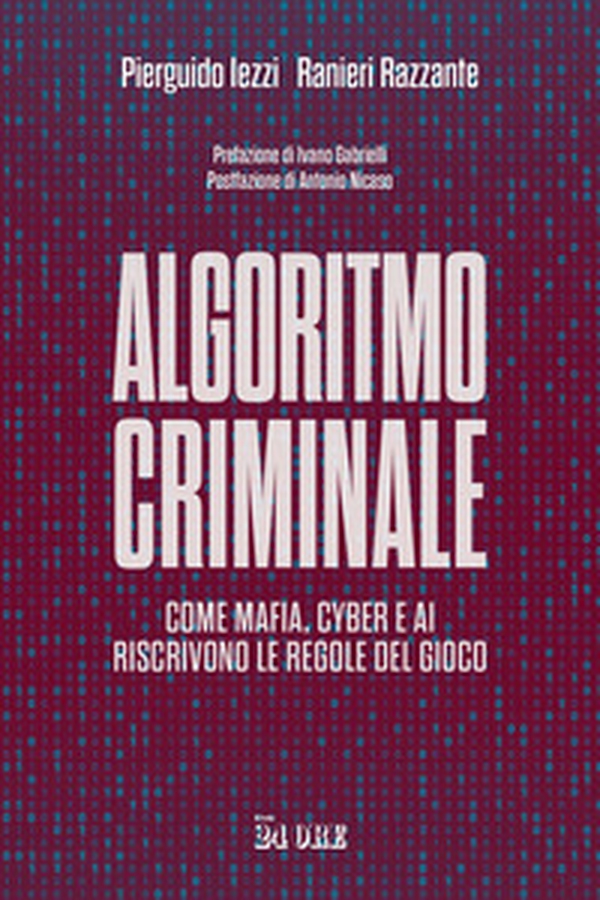 Algoritmo criminale. Come mafia, cyber e AI riscrivono le regole del gioco - Librerie.coop Algoritmo criminale. Come mafia, cyber e AI riscrivono le regole del gioco - Librerie.coop