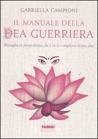 Il manuale della dea guerriera. Risveglia la forza divina che è in te e migliora la tua vita - Librerie.coop Il manuale della dea guerriera. Risveglia la forza divina che è in te e migliora la tua vita - Librerie.coop