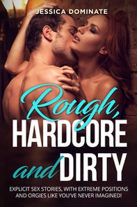 Rough, hardcore and dirty. Explicit sex stories, with extreme positions and orgies like you've never imagined! - Librerie.coop