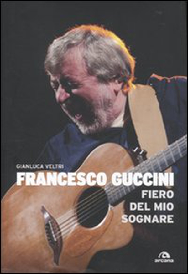 Francesco Guccini. Fiero del mio sognare - Librerie.coop Francesco Guccini. Fiero del mio sognare - Librerie.coop