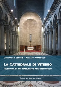 La cattedrale di San Lorenzo a Viterbo. Rilettura di un manufatto architettonico - Librerie.coop La cattedrale di San Lorenzo a Viterbo. Rilettura di un manufatto architettonico - Librerie.coop