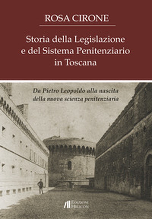 Storia della legislazione e del sistema penitenziario in Toscana. Da Pietro Leopoldo alla nascita della nuova scienza penitenziaria - Librerie.coop Storia della legislazione e del sistema penitenziario in Toscana. Da Pietro Leopoldo alla nascita della nuova scienza penitenziaria - Librerie.coop