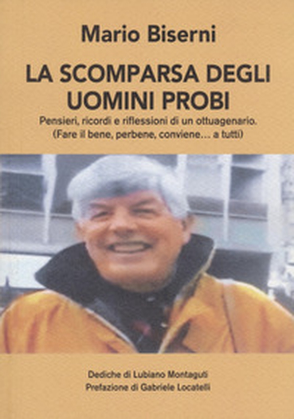 La scomparsa degli uomini probi. Pensieri, ricordi e riflessioni di un ottuagenario. (Fare il bene, perbene, conviene...a tutti) - Librerie.coop La scomparsa degli uomini probi. Pensieri, ricordi e riflessioni di un ottuagenario. (Fare il bene, perbene, conviene...a tutti) - Librerie.coop