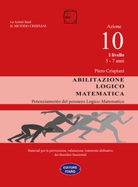 Abilitazione logico-matematica. Azione 10. I livello: 5-7 anni - Librerie.coop Abilitazione logico-matematica. Azione 10. I livello: 5-7 anni - Librerie.coop