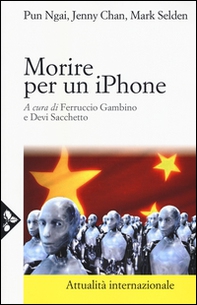 Morire per un iPhone. La Apple, la Foxconn e la lotta degli operai cinesi - Librerie.coop