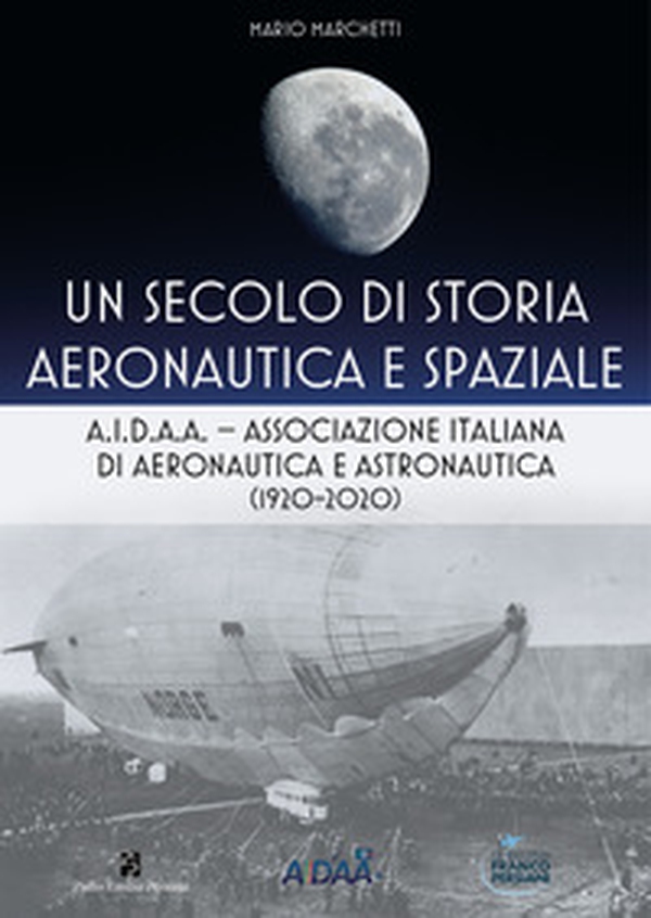 Un secolo di storia aeronautica e spaziale. A.I.D.A.A. Associazione Italiana di Aeronautica e Astronautica (1920-2020) - Librerie.coop Un secolo di storia aeronautica e spaziale. A.I.D.A.A. Associazione Italiana di Aeronautica e Astronautica (1920-2020) - Librerie.coop