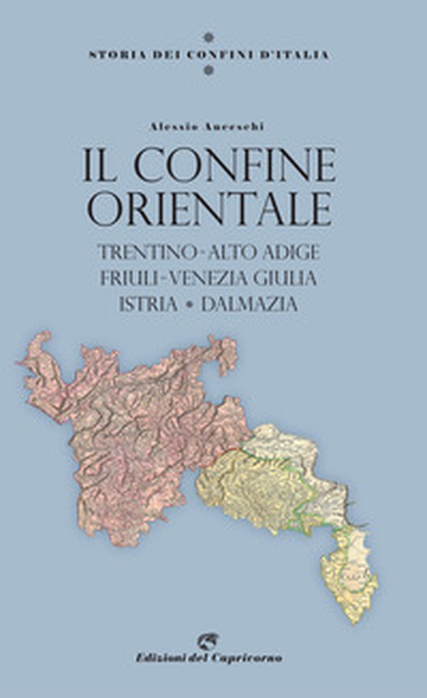 Storia dei confini d'Italia. Il confine orientale. Trentino-Alto Adige, Friuli-Venezia Giulia, Istria, Dalmazia - Librerie.coop Storia dei confini d'Italia. Il confine orientale. Trentino-Alto Adige, Friuli-Venezia Giulia, Istria, Dalmazia - Librerie.coop