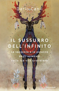 Il sussurro dell'infinito. La saggezza e la potenza degli sciamani nella tua vita quotidiana - Librerie.coop